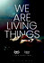 We Are Living Things