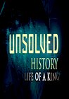 Unsolved History: Life of a King